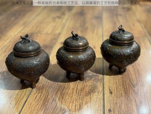 日本三级斤是一种高端的日本传统工艺品，以其精湛的工艺和独特的设计而闻名