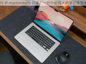 15 岁 macbookpro 日本，一款功能强大的笔记本电脑