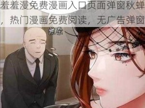 羞羞漫免费漫画入口页面弹窗秋蝉，热门漫画免费阅读，无广告弹窗