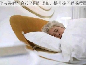 半夜装睡配合孩子阴阳调和，提升孩子睡眠质量