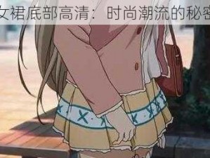 女裙底部高清：时尚潮流的秘密