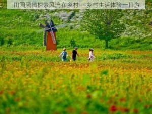 田园风情探索风流在乡村——乡村生活体验一日游