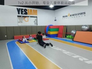 1v2 从小开始，专业儿童体能运动馆