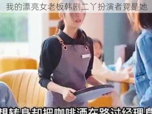 我的漂亮女老板韩剧二丫扮演者竟是她