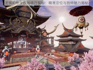 龙族幻想学校咖啡厅探秘：精准定位与独特魅力揭秘