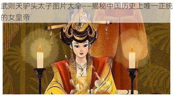 武则天驴头太子图片大全——揭秘中国历史上唯一正统的女皇帝