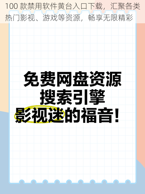 100 款禁用软件黄台入口下载，汇聚各类热门影视、游戏等资源，畅享无限精彩