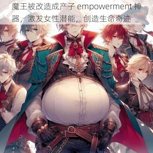 魔王被改造成产子 empowerment 神器，激发女性潜能，创造生命奇迹