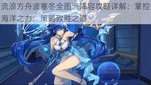 流浪方舟波塞冬全图流阵容攻略详解：掌控海洋之力，策略致胜之道