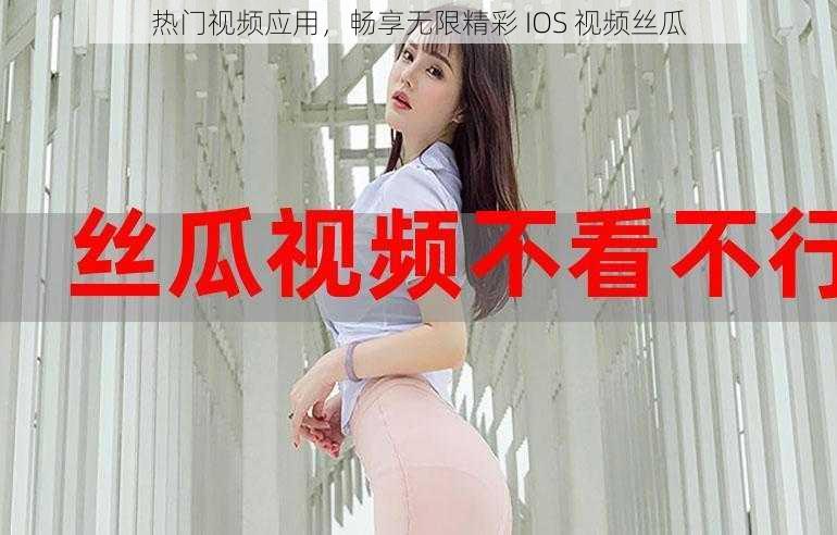 热门视频应用，畅享无限精彩 IOS 视频丝瓜