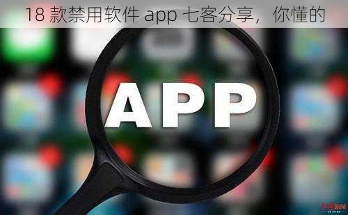 18 款禁用软件 app 七客分享，你懂的