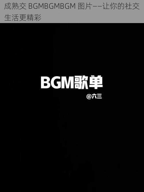 成熟交 BGMBGMBGM 图片——让你的社交生活更精彩