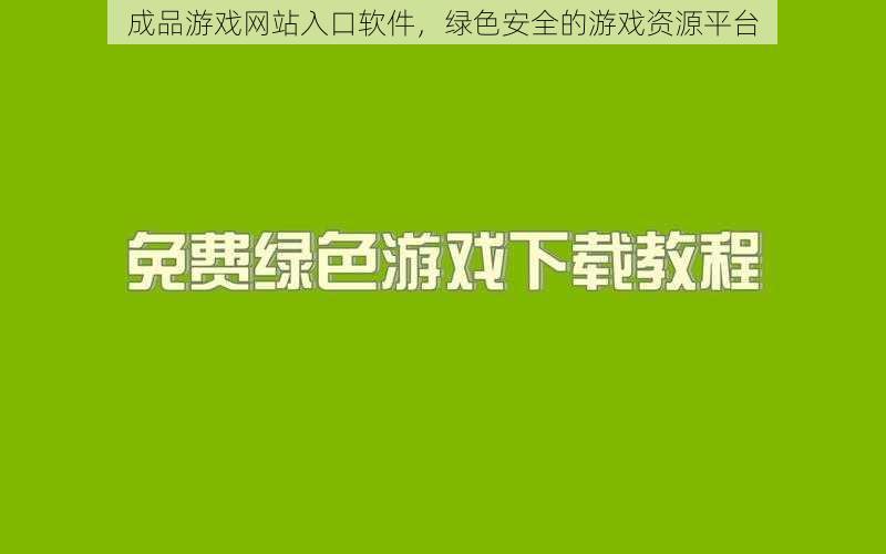 成品游戏网站入口软件，绿色安全的游戏资源平台