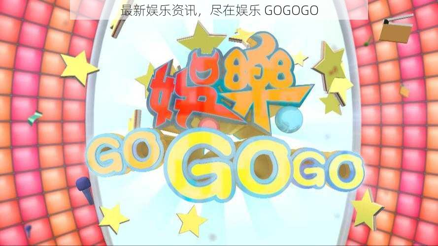 最新娱乐资讯，尽在娱乐 GOGOGO