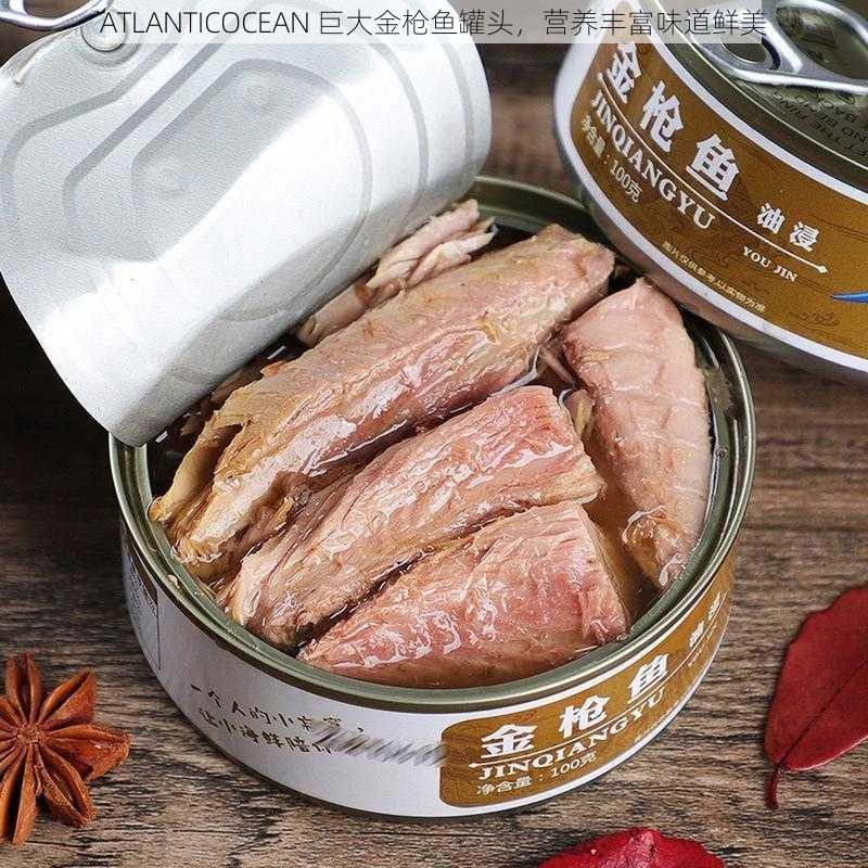 ATLANTICOCEAN 巨大金枪鱼罐头，营养丰富味道鲜美