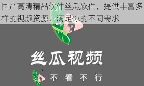 国产高清精品软件丝瓜软件，提供丰富多样的视频资源，满足你的不同需求