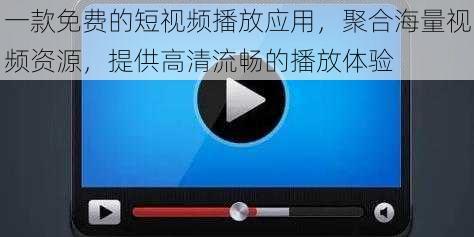 一款免费的短视频播放应用，聚合海量视频资源，提供高清流畅的播放体验