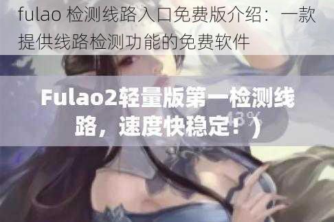 fulao 检测线路入口免费版介绍：一款提供线路检测功能的免费软件