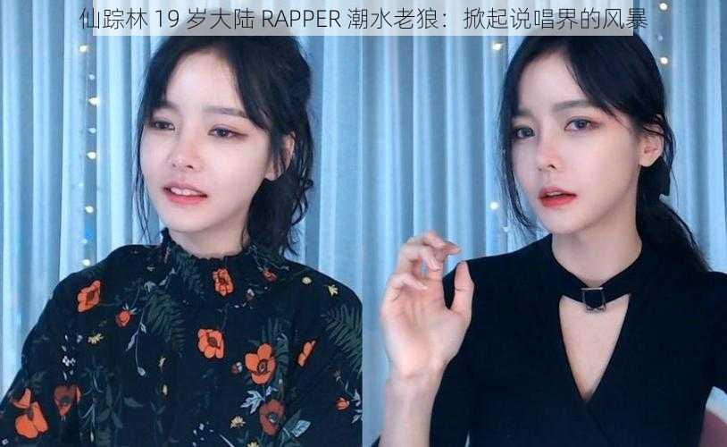 仙踪林 19 岁大陆 RAPPER 潮水老狼：掀起说唱界的风暴