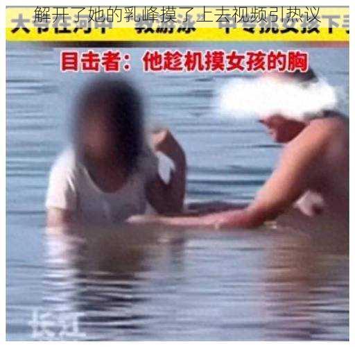 解开了她的乳峰摸了上去视频引热议