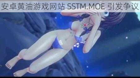 安卓黄油游戏网站 SSTM.MOE 引发争议