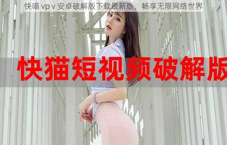 快喵 vp v 安卓破解版下载最新版，畅享无限网络世界