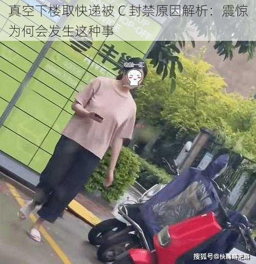 真空下楼取快递被 C 封禁原因解析：震惊为何会发生这种事