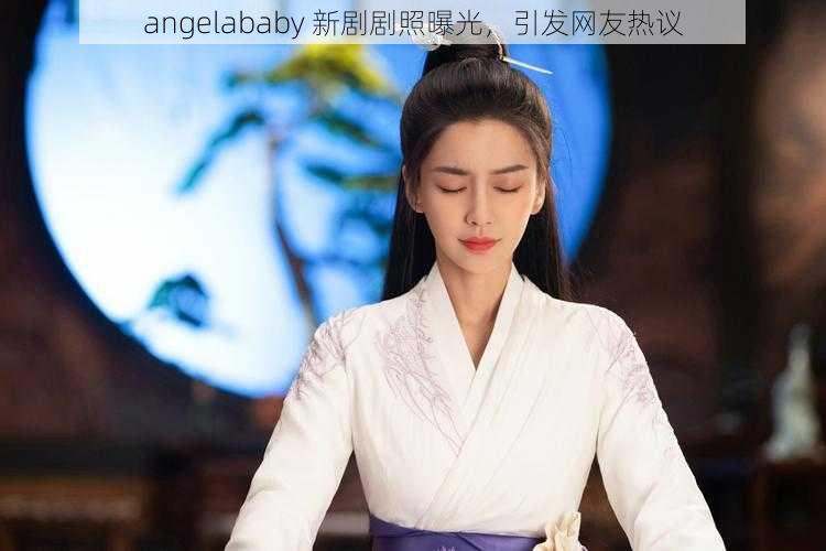 angelababy 新剧剧照曝光，引发网友热议