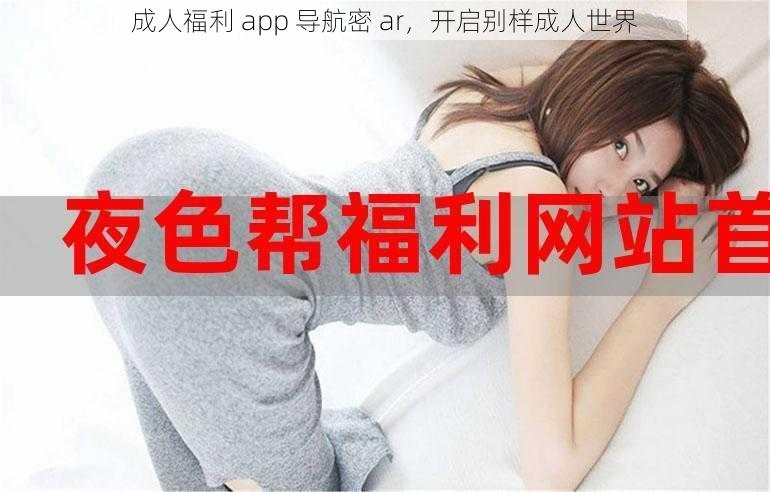 成人福利 app 导航密 ar，开启别样成人世界