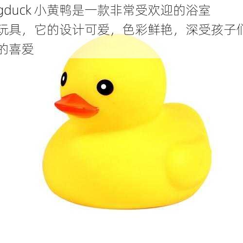 gduck 小黄鸭是一款非常受欢迎的浴室玩具，它的设计可爱，色彩鲜艳，深受孩子们的喜爱